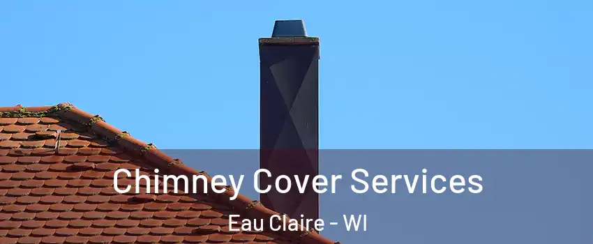  Chimney Cover Services Eau Claire - WI