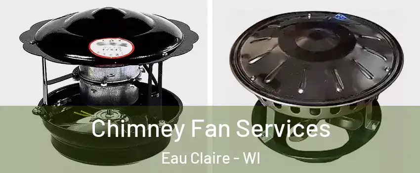  Chimney Fan Services Eau Claire - WI