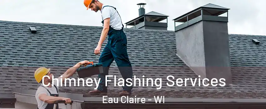 Chimney Flashing Services Eau Claire - WI