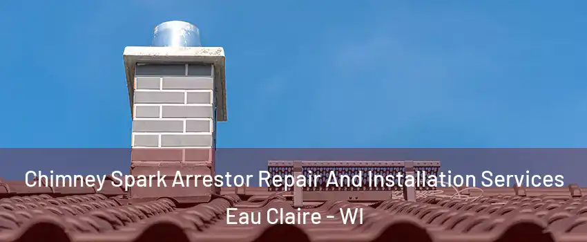  Chimney Spark Arrestor Repair And Installation Services Eau Claire - WI