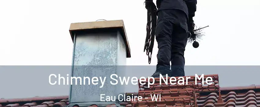  Chimney Sweep Near Me Eau Claire - WI