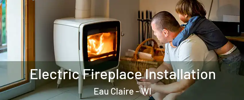  Electric Fireplace Installation Eau Claire - WI