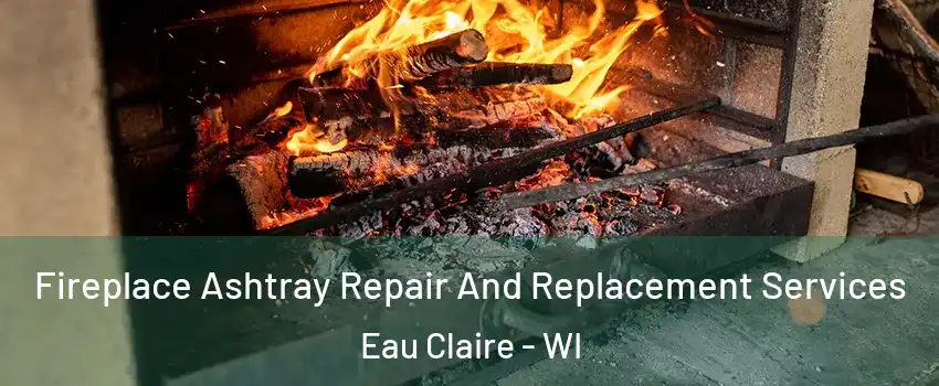  Fireplace Ashtray Repair And Replacement Services Eau Claire - WI