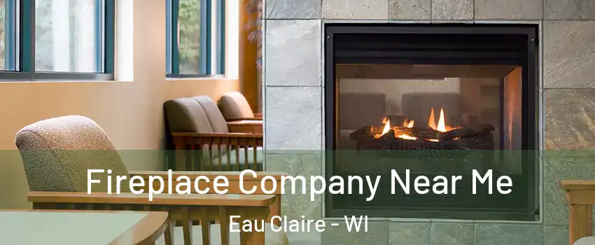  Fireplace Company Near Me Eau Claire - WI