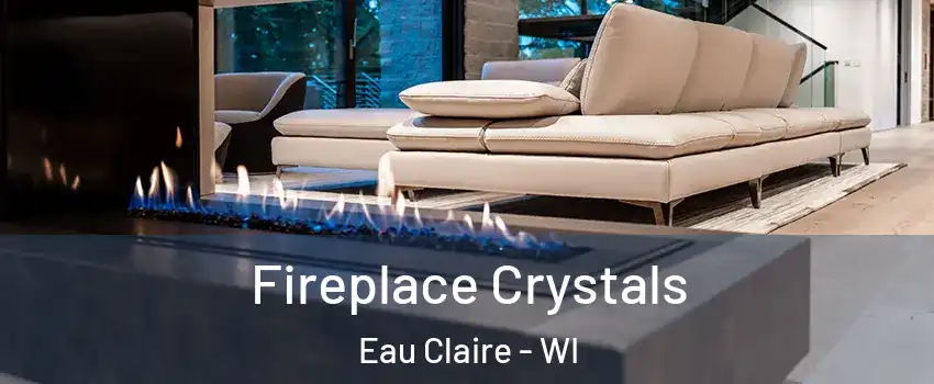 Fireplace Crystals Eau Claire - WI