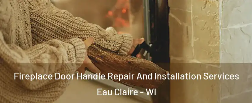  Fireplace Door Handle Repair And Installation Services Eau Claire - WI