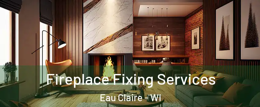  Fireplace Fixing Services Eau Claire - WI