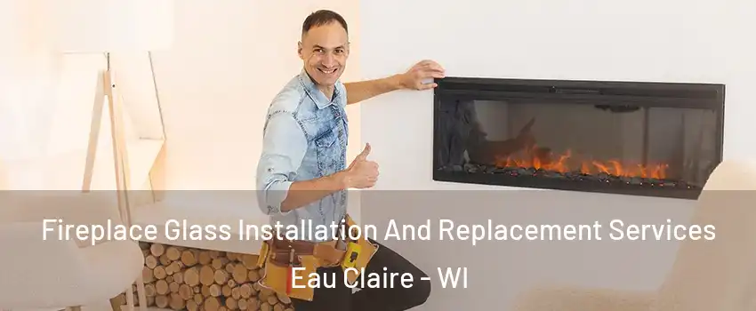  Fireplace Glass Installation And Replacement Services Eau Claire - WI