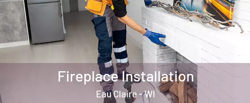  Fireplace Installation Eau Claire - WI