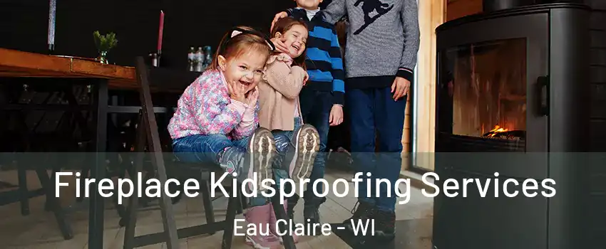  Fireplace Kidsproofing Services Eau Claire - WI