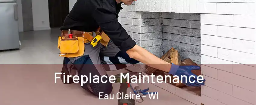  Fireplace Maintenance Eau Claire - WI