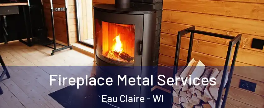 Fireplace Metal Services Eau Claire - WI