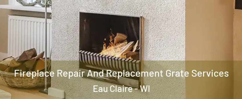  Fireplace Repair And Replacement Grate Services Eau Claire - WI