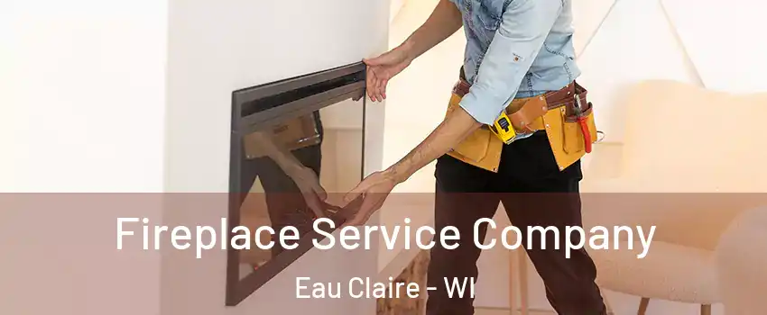 Fireplace Service Company Eau Claire - WI