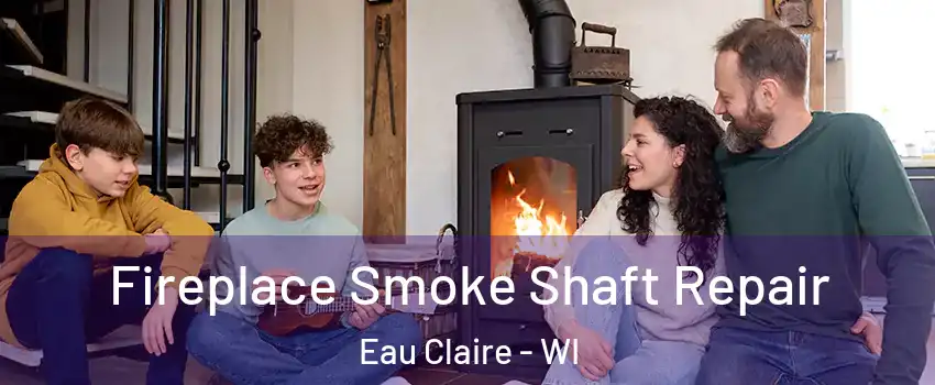  Fireplace Smoke Shaft Repair Eau Claire - WI