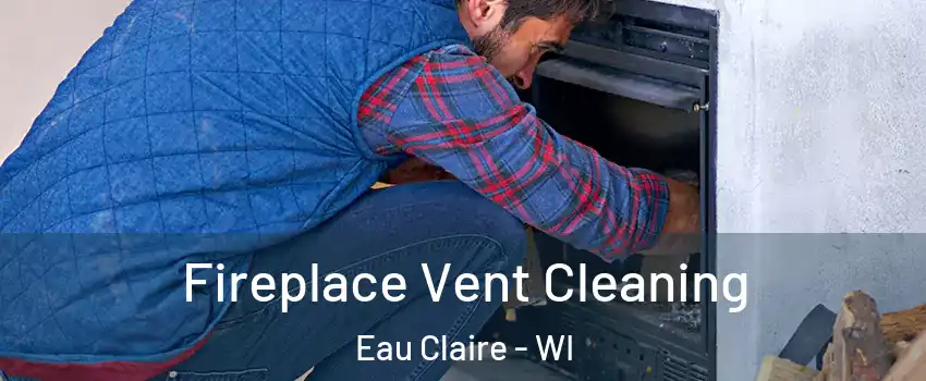  Fireplace Vent Cleaning Eau Claire - WI