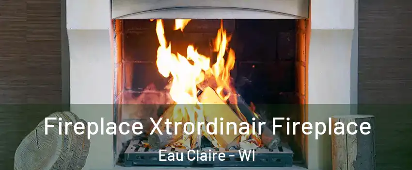  Fireplace Xtrordinair Fireplace Eau Claire - WI