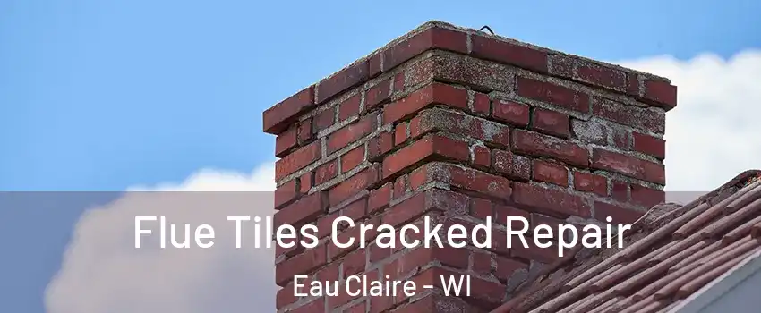  Flue Tiles Cracked Repair Eau Claire - WI