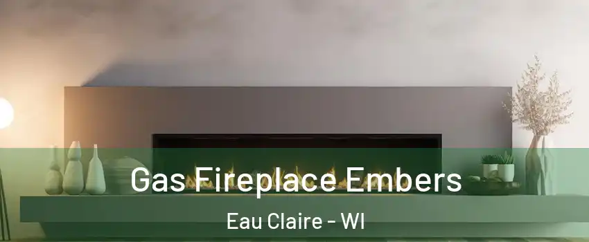  Gas Fireplace Embers Eau Claire - WI