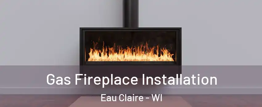  Gas Fireplace Installation Eau Claire - WI