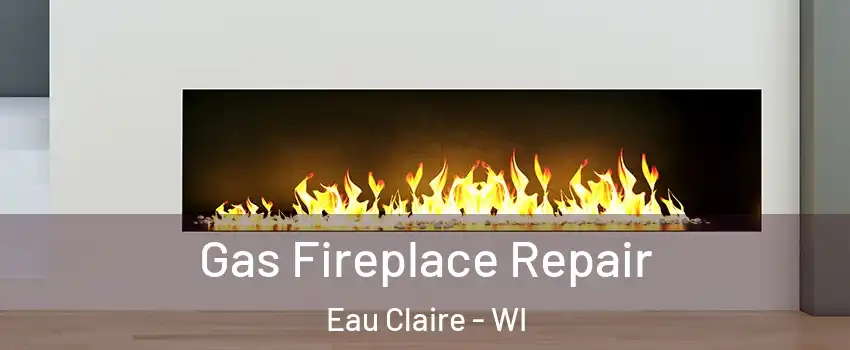 Gas Fireplace Repair Eau Claire - WI