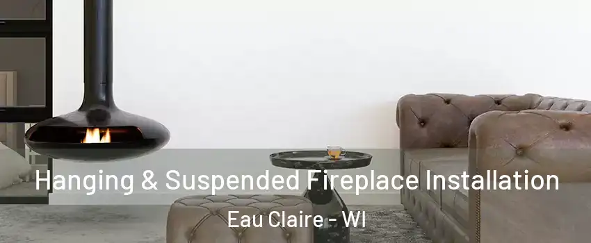  Hanging & Suspended Fireplace Installation Eau Claire - WI