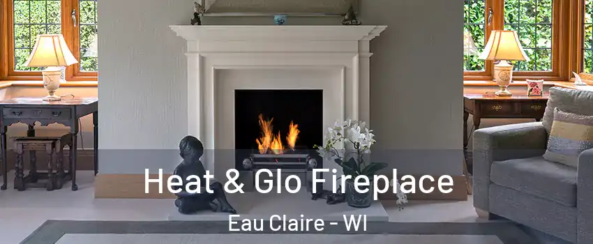  Heat & Glo Fireplace Eau Claire - WI
