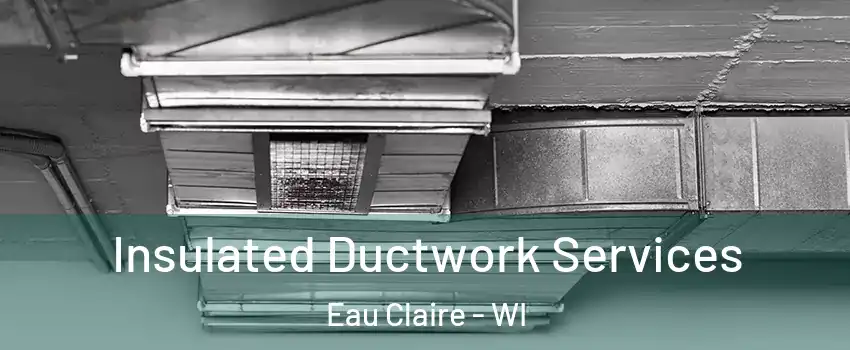  Insulated Ductwork Services Eau Claire - WI