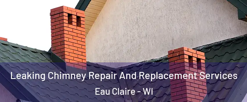  Leaking Chimney Repair And Replacement Services Eau Claire - WI
