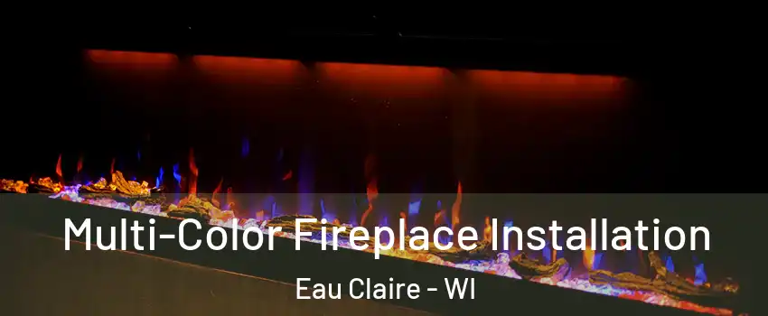  Multi-Color Fireplace Installation Eau Claire - WI