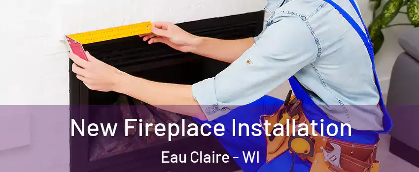  New Fireplace Installation Eau Claire - WI