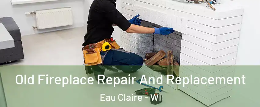  Old Fireplace Repair And Replacement Eau Claire - WI