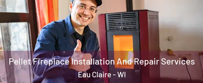  Pellet Fireplace Installation And Repair Services Eau Claire - WI
