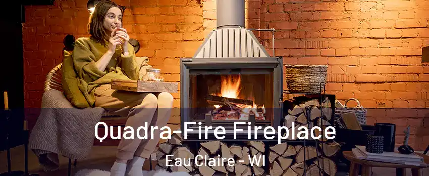  Quadra-Fire Fireplace Eau Claire - WI