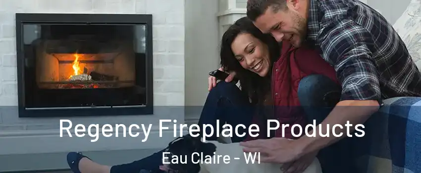  Regency Fireplace Products Eau Claire - WI
