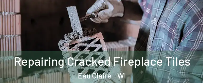  Repairing Cracked Fireplace Tiles Eau Claire - WI