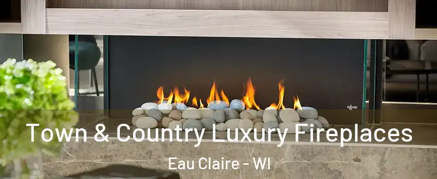  Town & Country Luxury Fireplaces Eau Claire - WI
