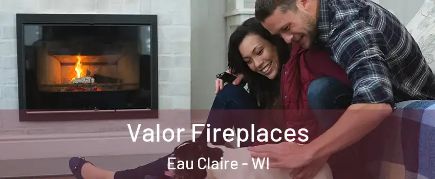  Valor Fireplaces Eau Claire - WI