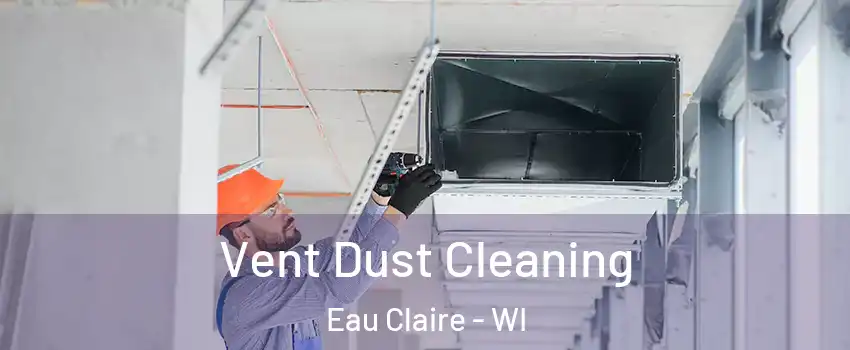  Vent Dust Cleaning Eau Claire - WI