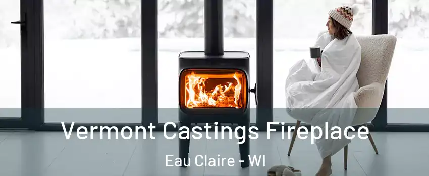  Vermont Castings Fireplace Eau Claire - WI
