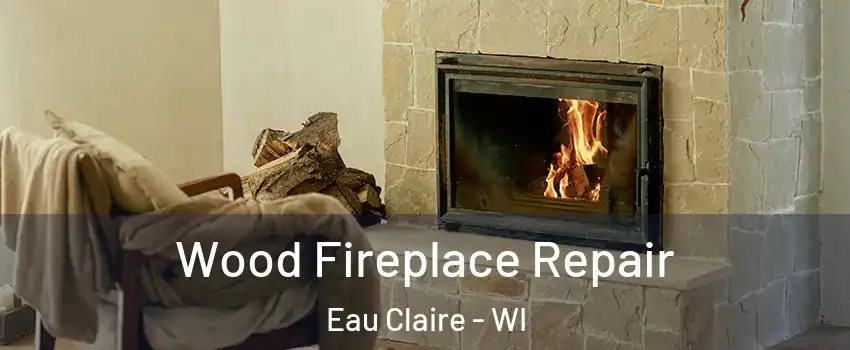  Wood Fireplace Repair Eau Claire - WI