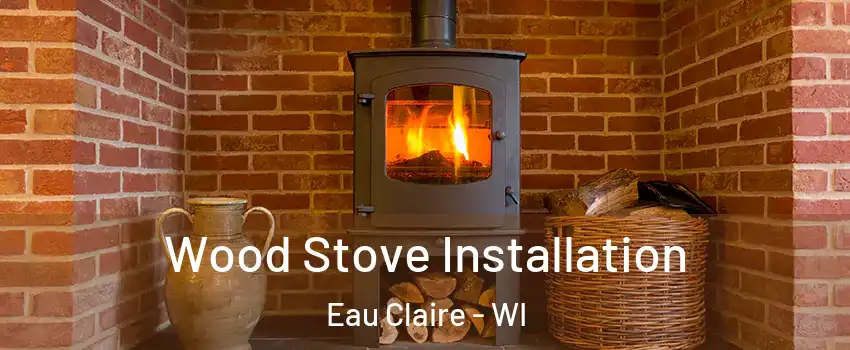 Wood Stove Installation Eau Claire - WI